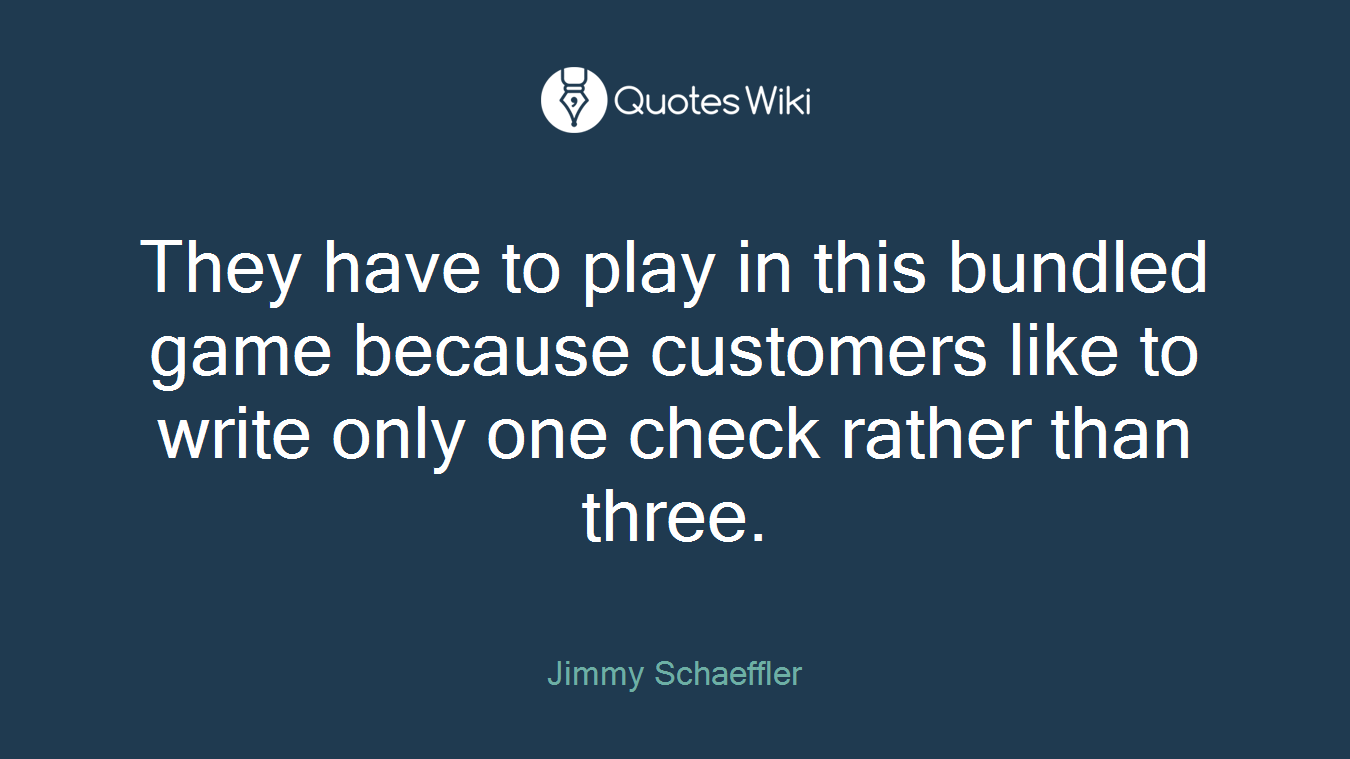 They have to play in this bundled game because customers like to write only one check rather than three.