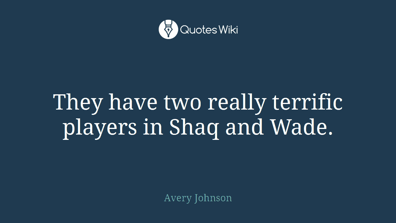 They have two really terrific players in Shaq and Wade.