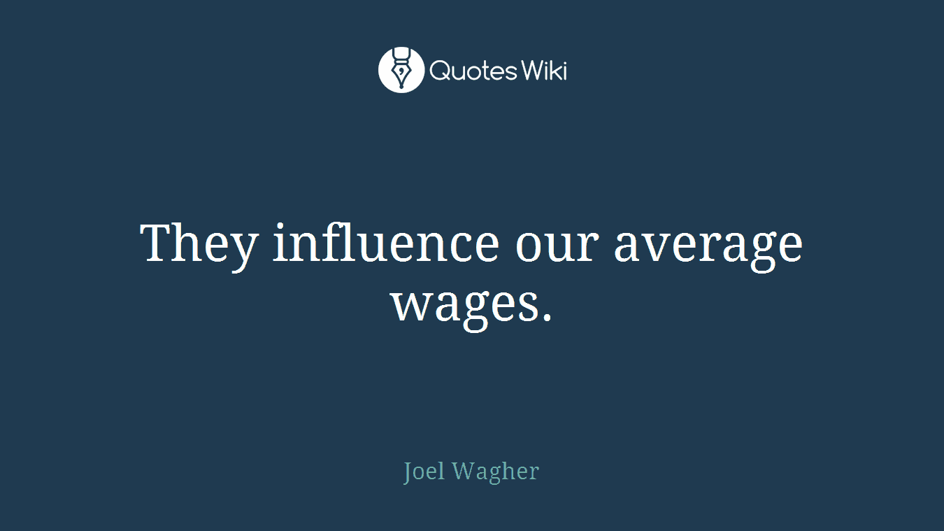 They influence our average wages.