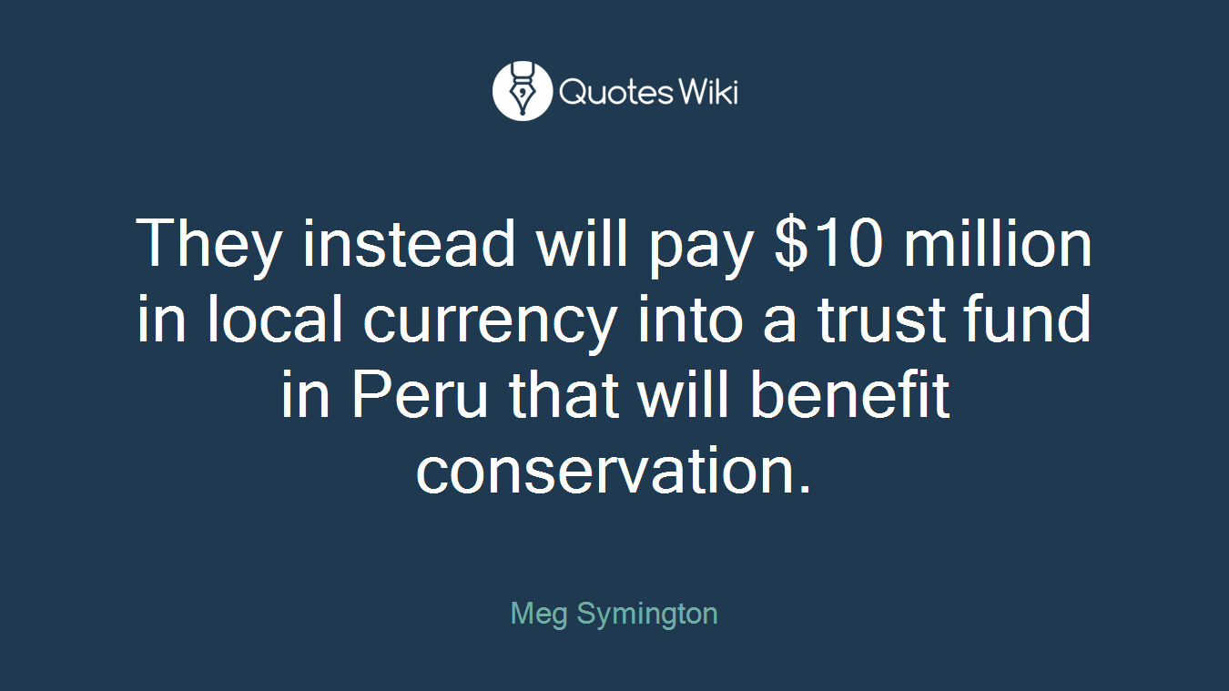 They instead will pay $10 million in local currency into a trust fund in Peru that will benefit conservation.