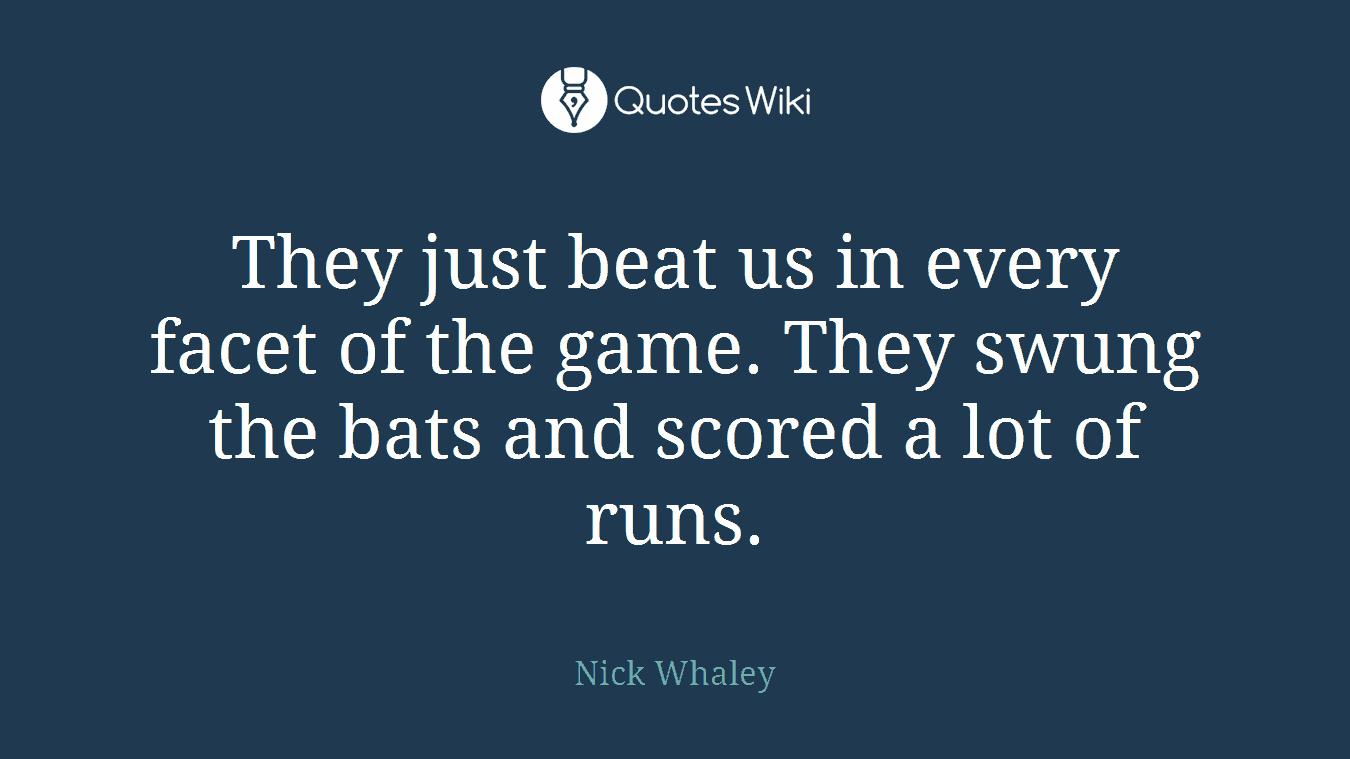 They just beat us in every facet of the game. They swung the bats and scored a lot of runs.