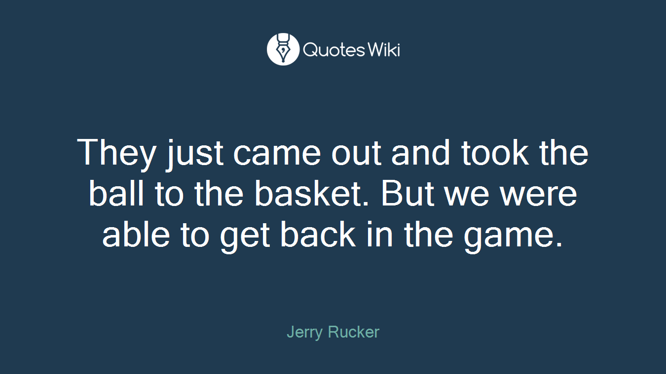 They just came out and took the ball to the basket. But we were able to get back in the game.