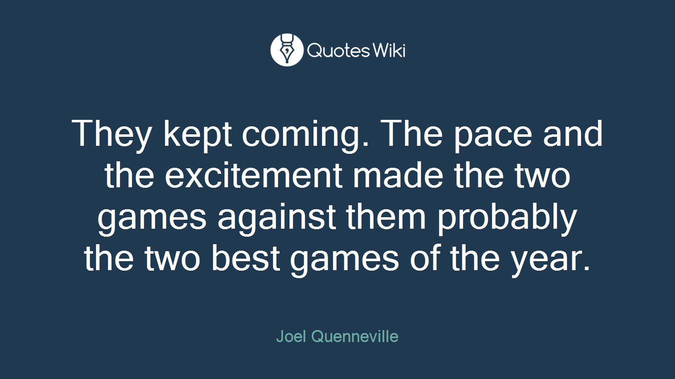 They kept coming. The pace and the excitement made the two games against them probably the two best games of the year.