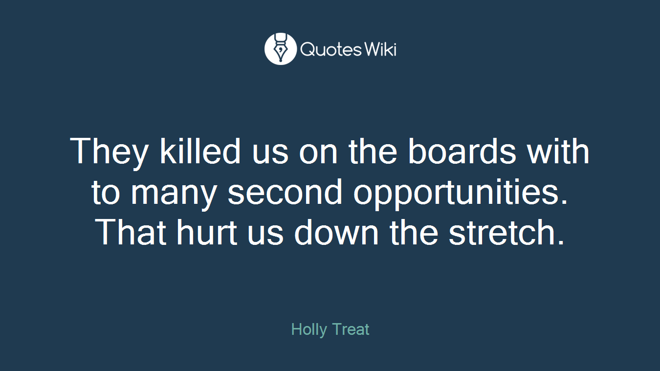 They killed us on the boards with to many second opportunities. That hurt us down the stretch.