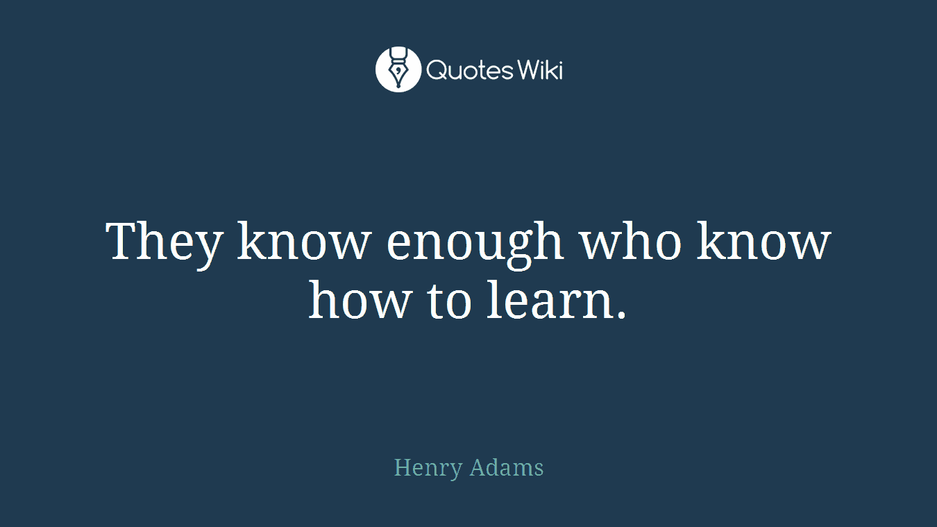 They know enough who know how to learn.