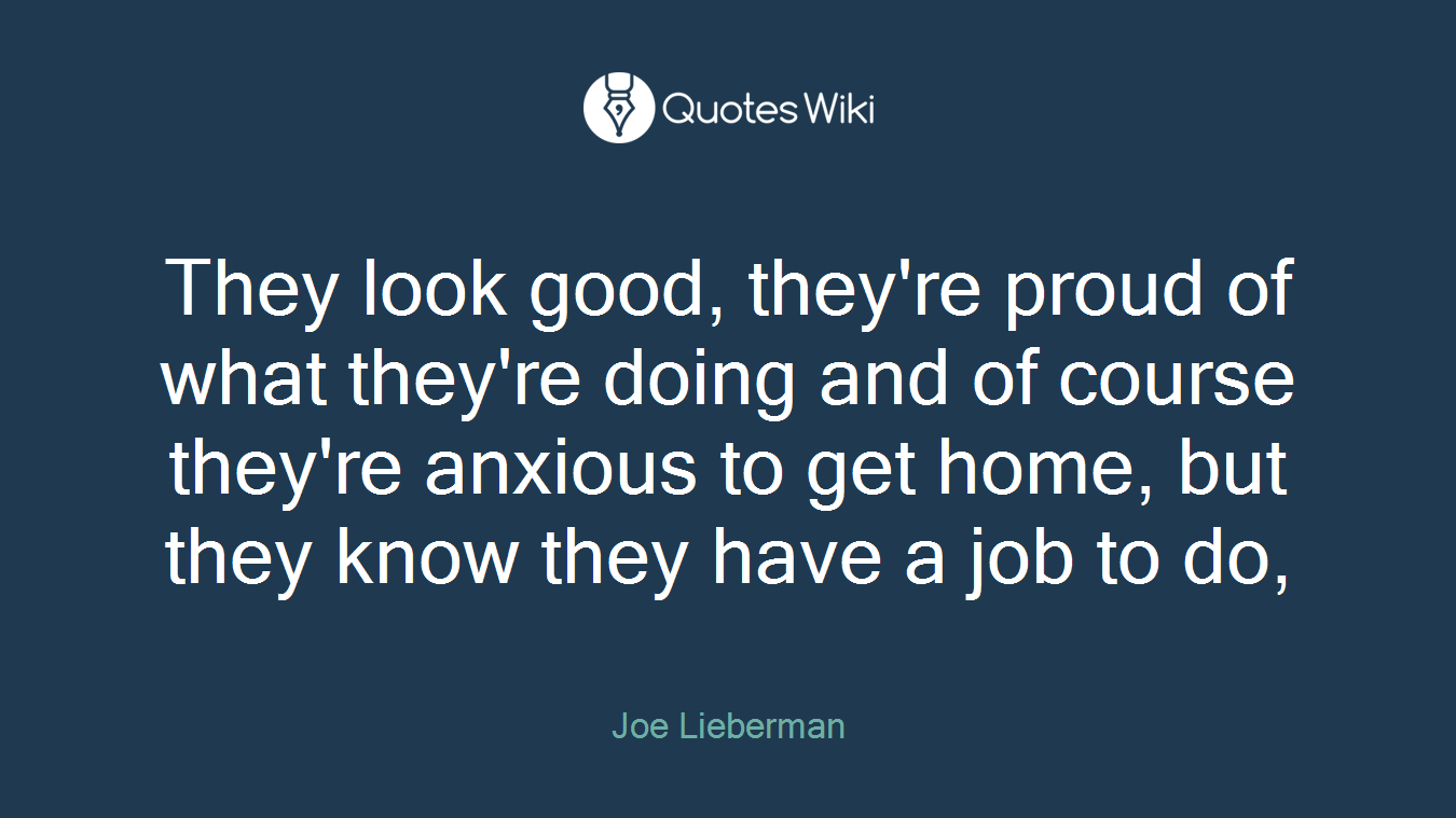 They look good, they're proud of what they're doing and of course they're anxious to get home, but they know they have a job to do,