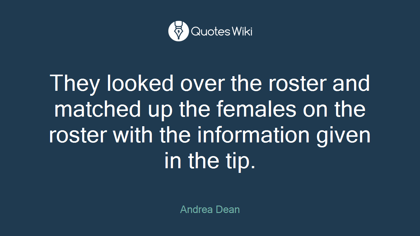 They looked over the roster and matched up the females on the roster with the information given in the tip.
