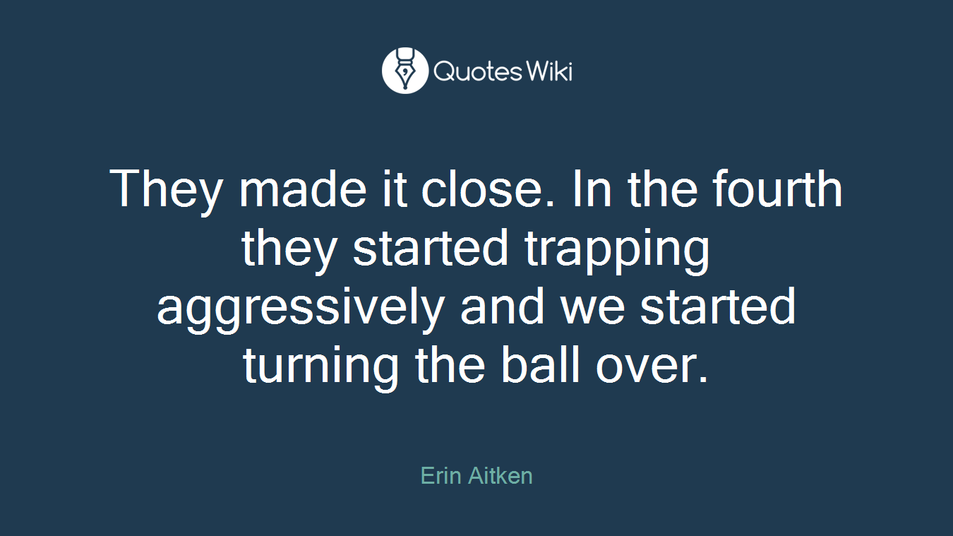 They made it close. In the fourth they started trapping aggressively and we started turning the ball over.