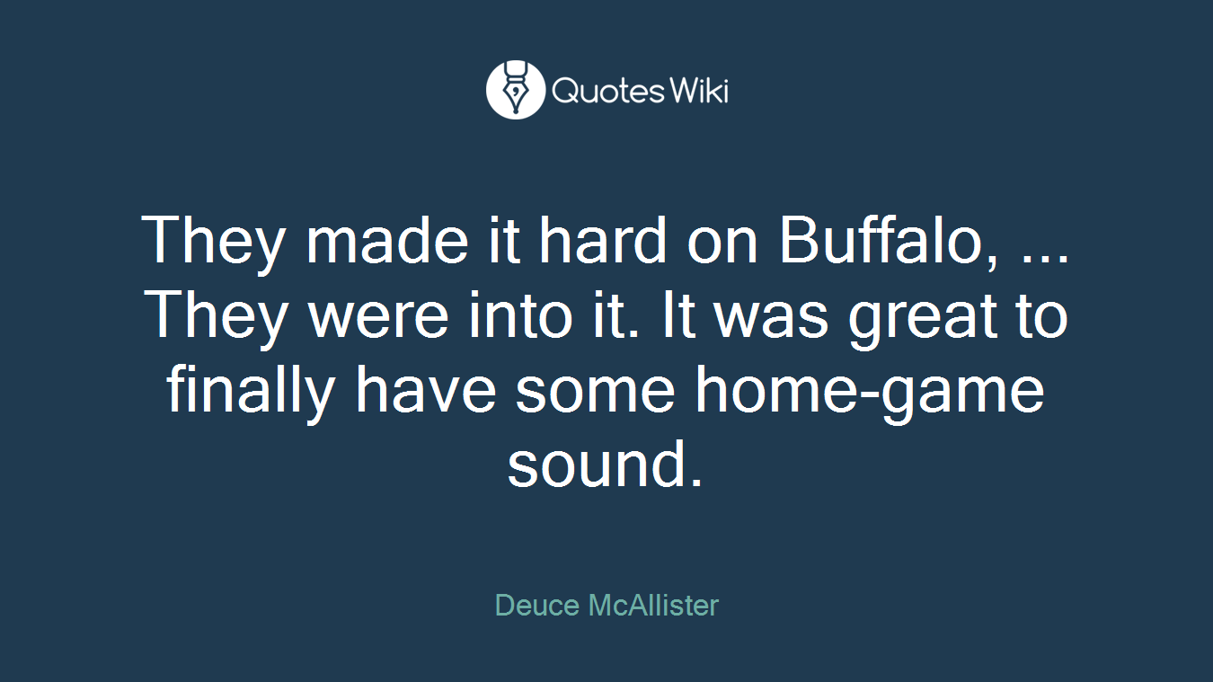 They made it hard on Buffalo, ... They were into it. It was great to finally have some home-game sound.