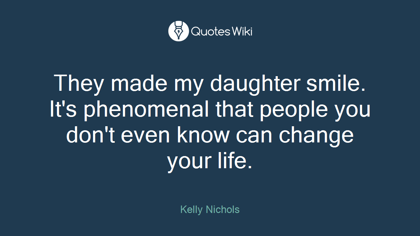 They made my daughter smile. It's phenomenal that people you don't even know can change your life.