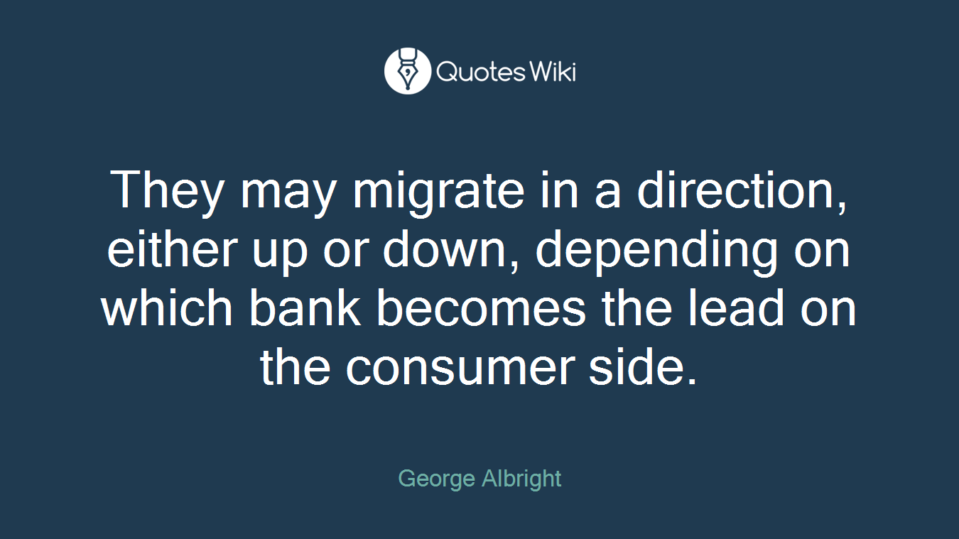 They may migrate in a direction, either up or down, depending on which bank becomes the lead on the consumer side.