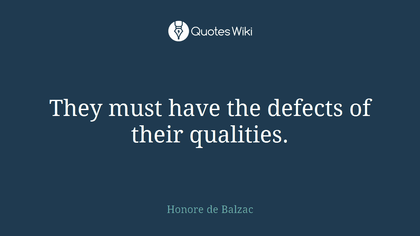 They must have the defects of their qualities.