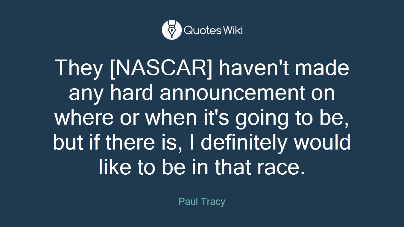 They [NASCAR] haven't made any hard announcement on where or when it's going to be, but if there is, I definitely would like to be in that race.