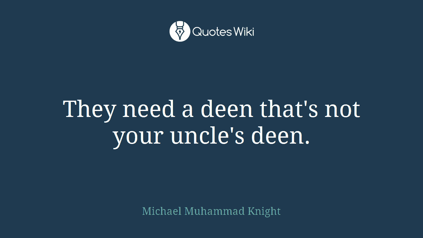 They need a deen that's not your uncle's deen.