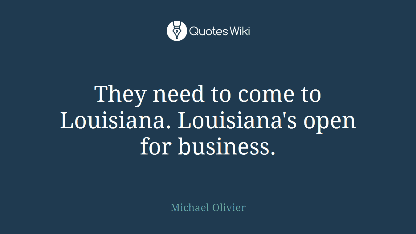 They need to come to Louisiana. Louisiana's open for business.