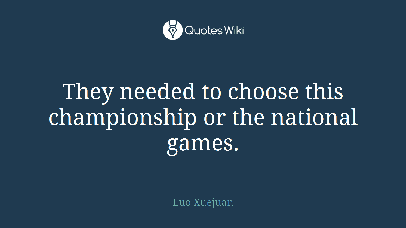 They needed to choose this championship or the national games.