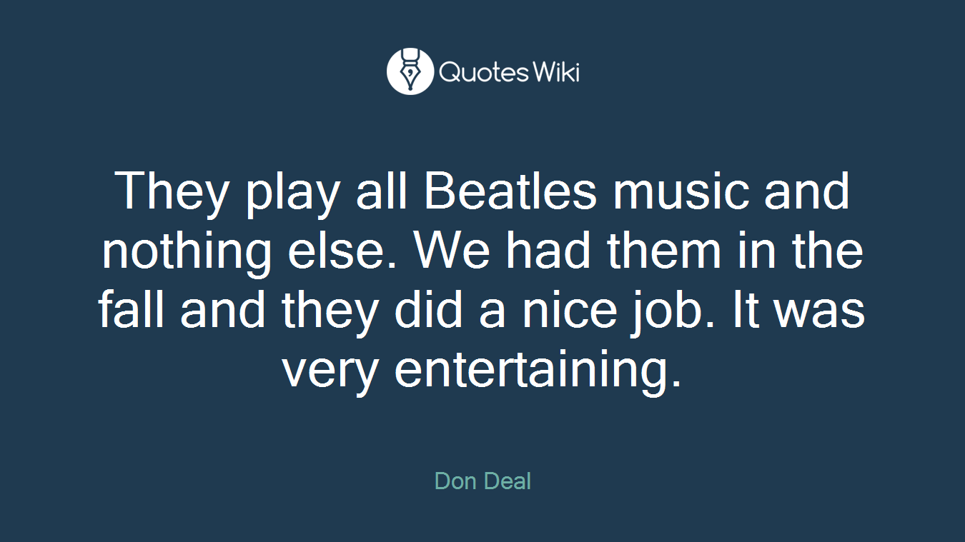 They play all Beatles music and nothing else. We had them in the fall and they did a nice job. It was very entertaining.