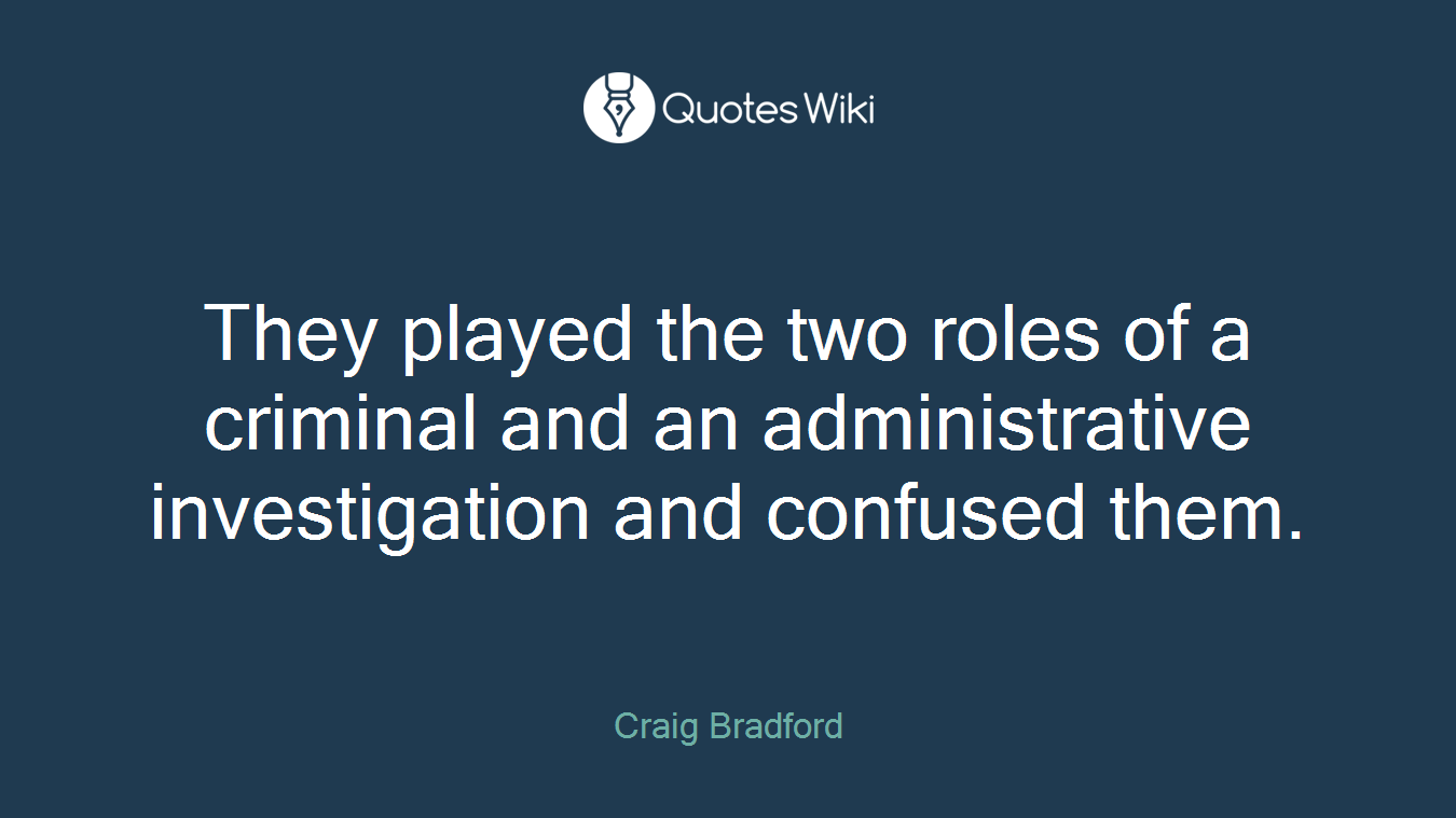 They played the two roles of a criminal and an administrative investigation and confused them.