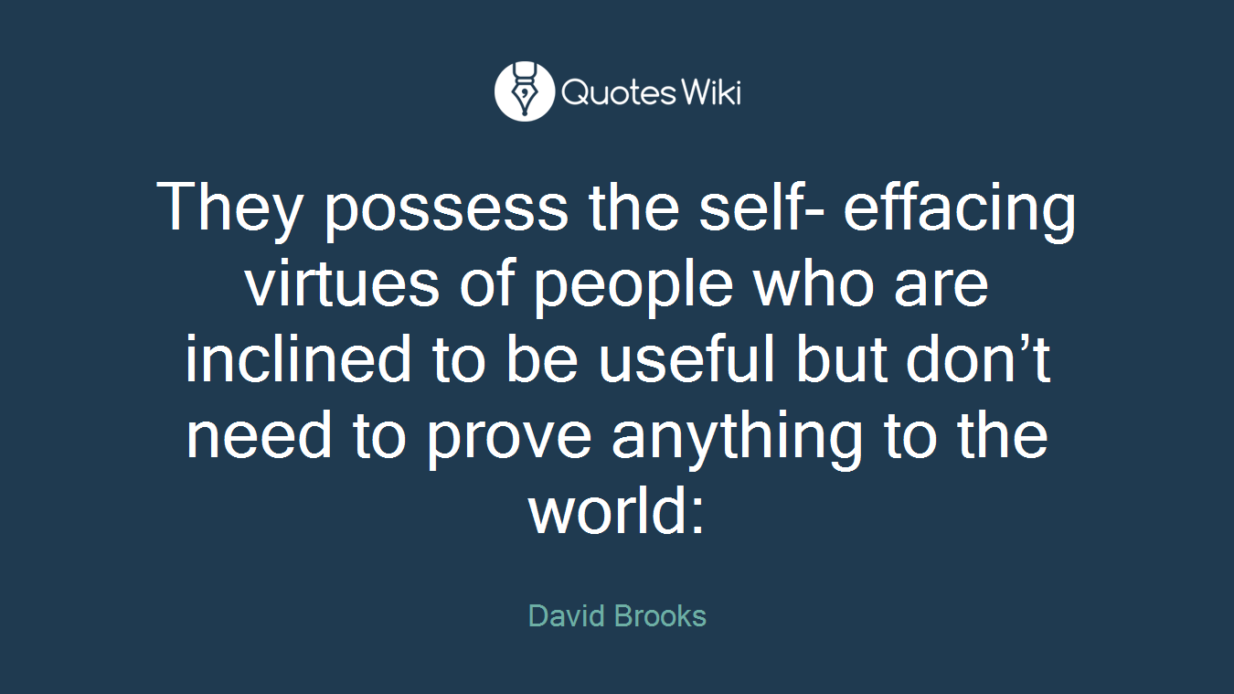 They possess the self- effacing virtues of people who are inclined to be useful but don’t need to prove anything to the world:
