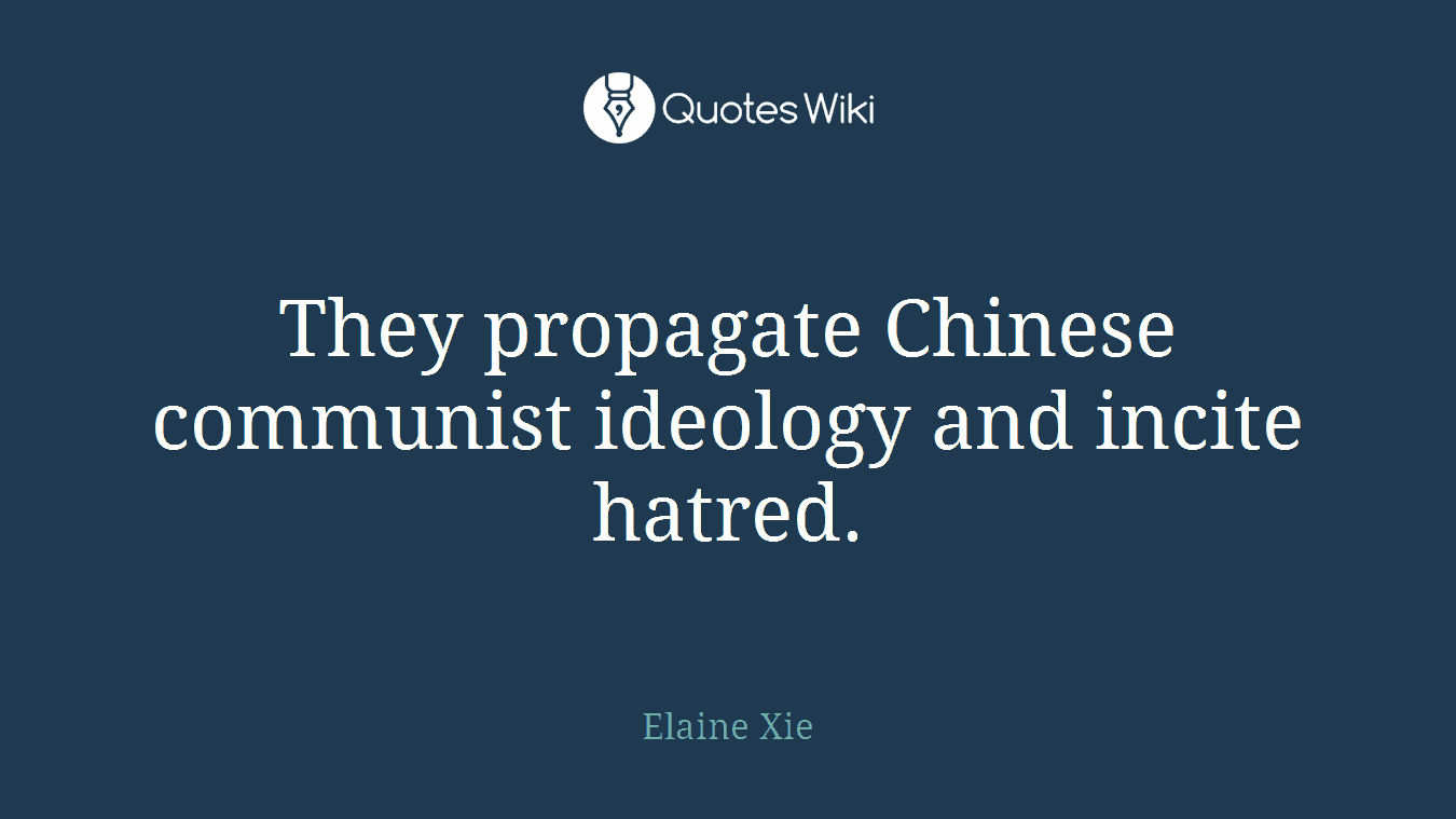 They propagate Chinese communist ideology and incite hatred.