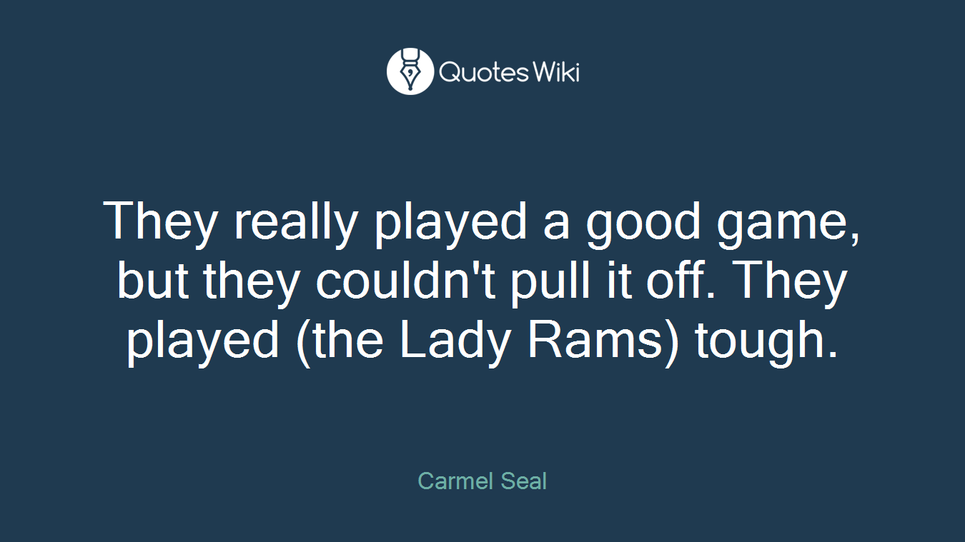 They really played a good game, but they couldn't pull it off. They played (the Lady Rams) tough.