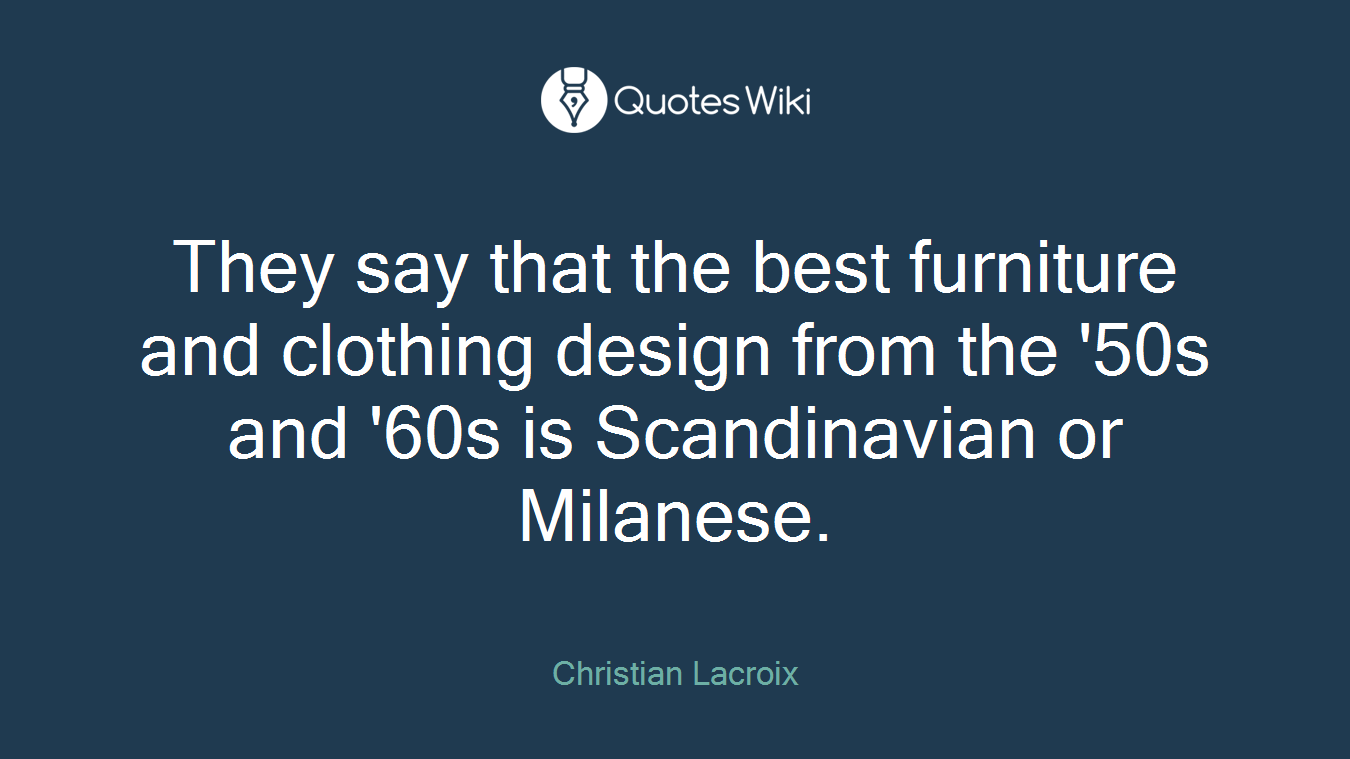 They say that the best furniture and clothing design from the '50s and '60s is Scandinavian or Milanese.