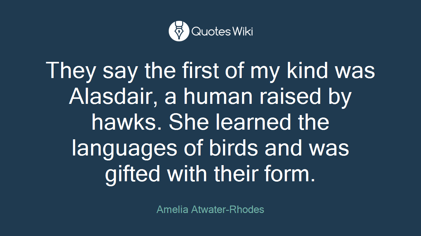 They say the first of my kind was Alasdair, a human raised by hawks. She learned the languages of birds and was gifted with their form.