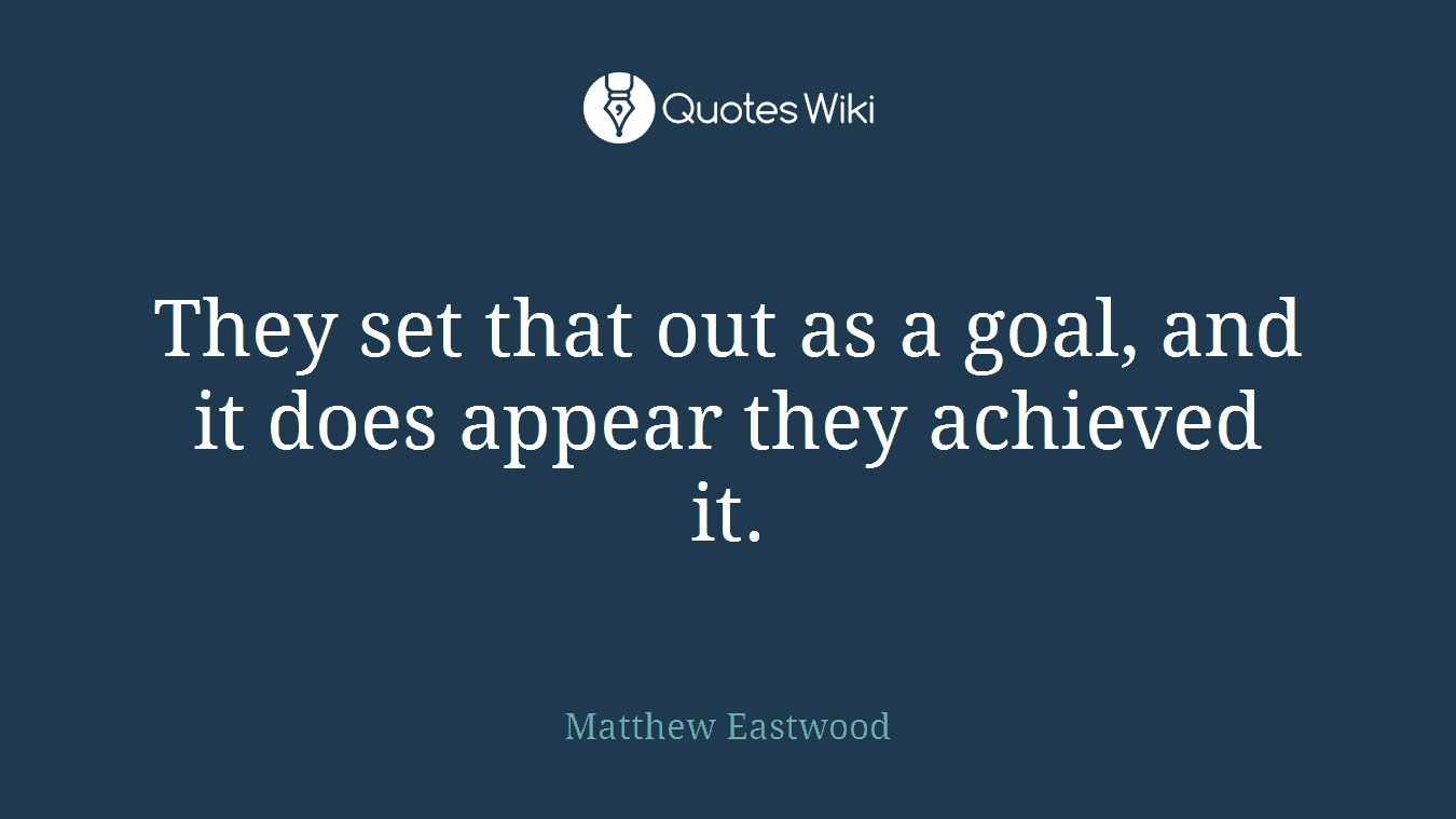 They set that out as a goal, and it does appear they achieved it.