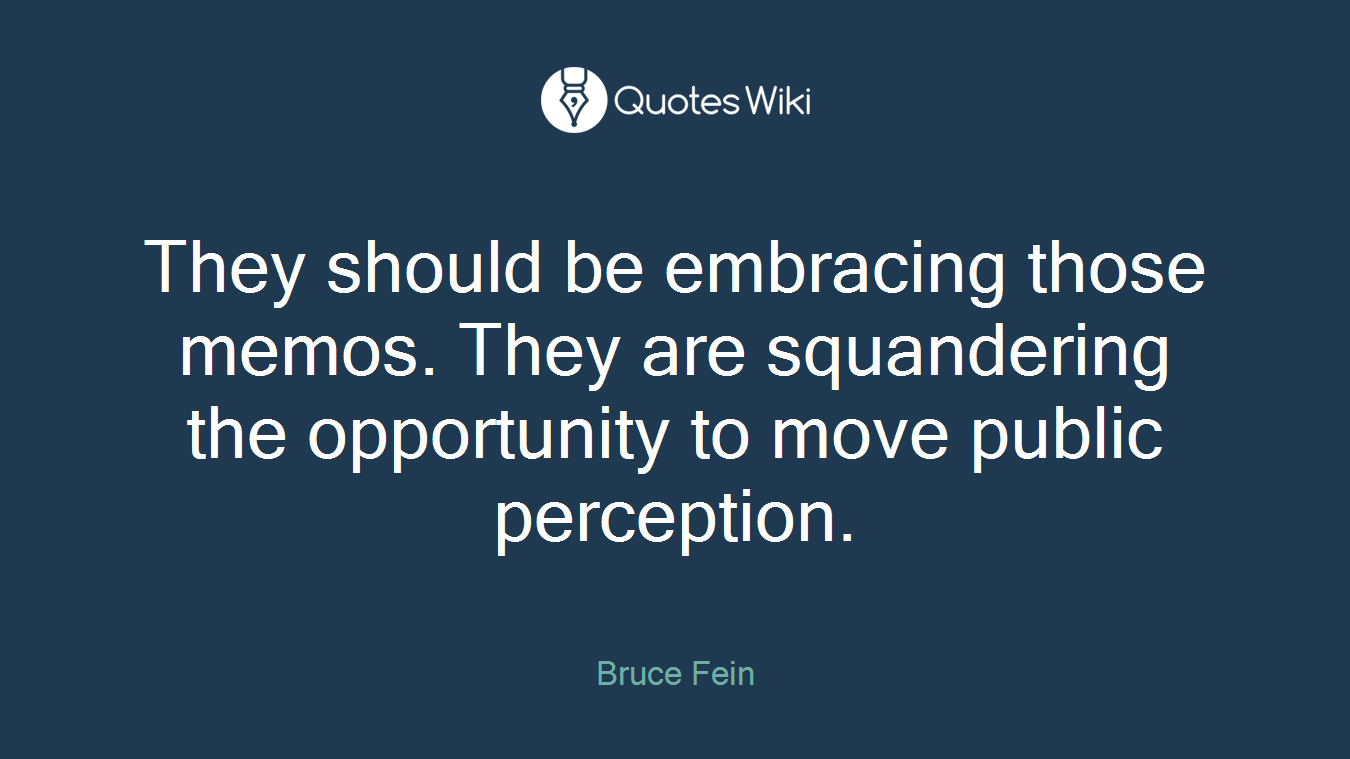 They should be embracing those memos. They are squandering the opportunity to move public perception.