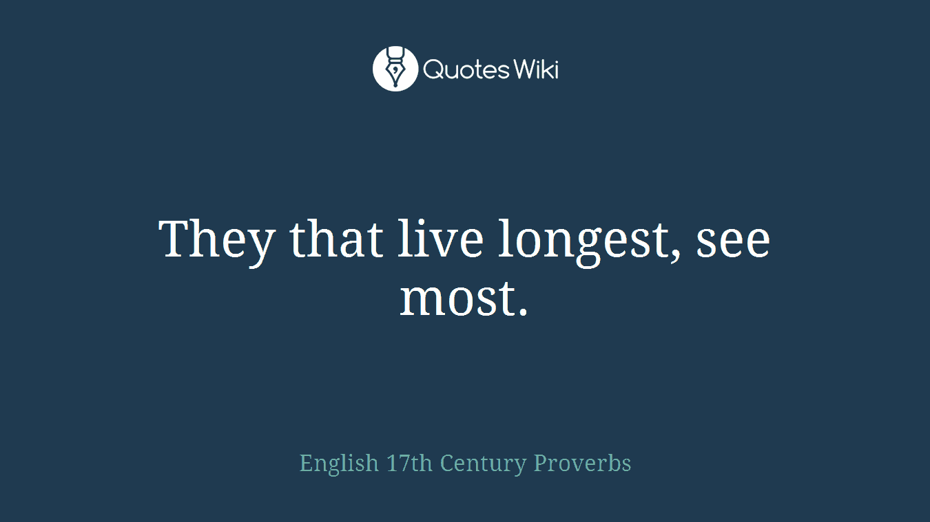 They that live longest, see most.