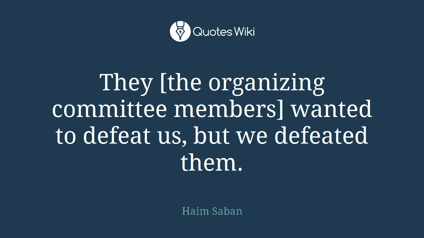 They [the organizing committee members] wanted to defeat us, but we defeated them.