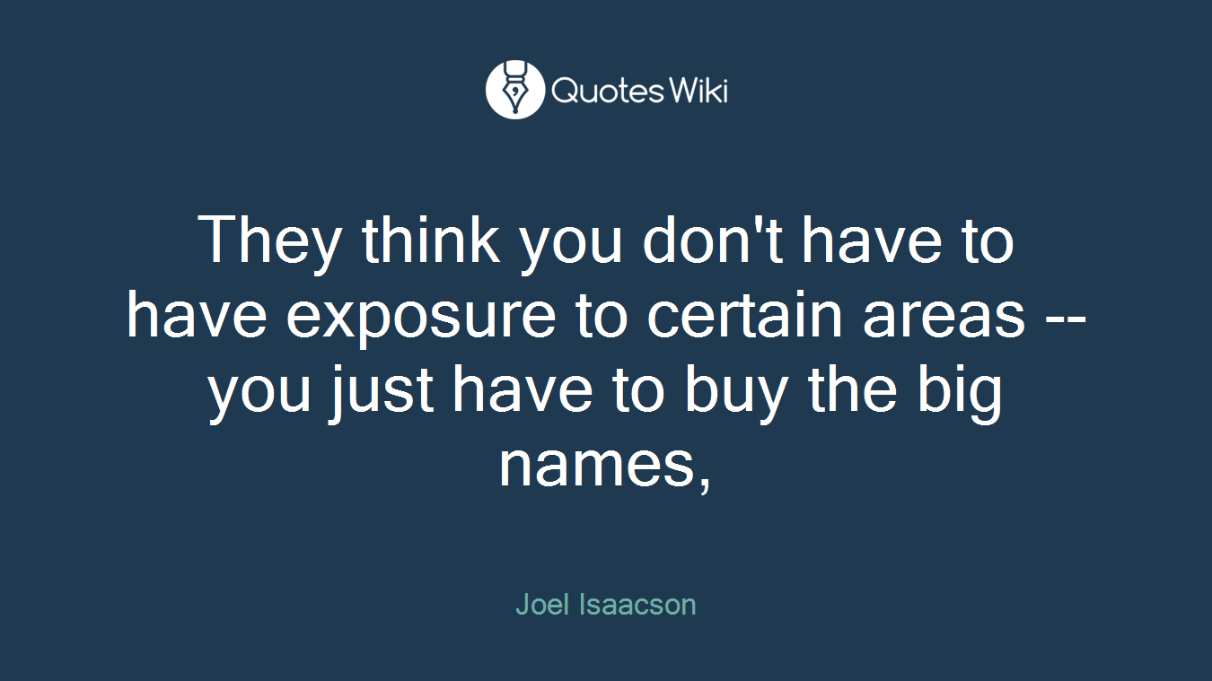 They think you don't have to have exposure to certain areas -- you just have to buy the big names,