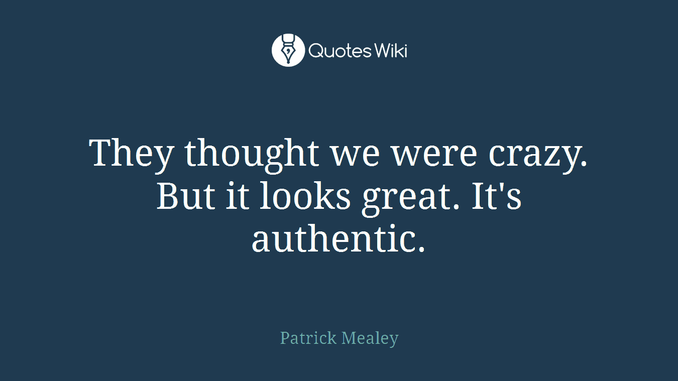 They thought we were crazy. But it looks great. It's authentic.