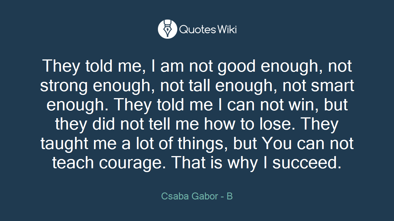 They Told Me I Am Not Good Enough Not Strong They Told Me I Am Not Good Enough Not Strong