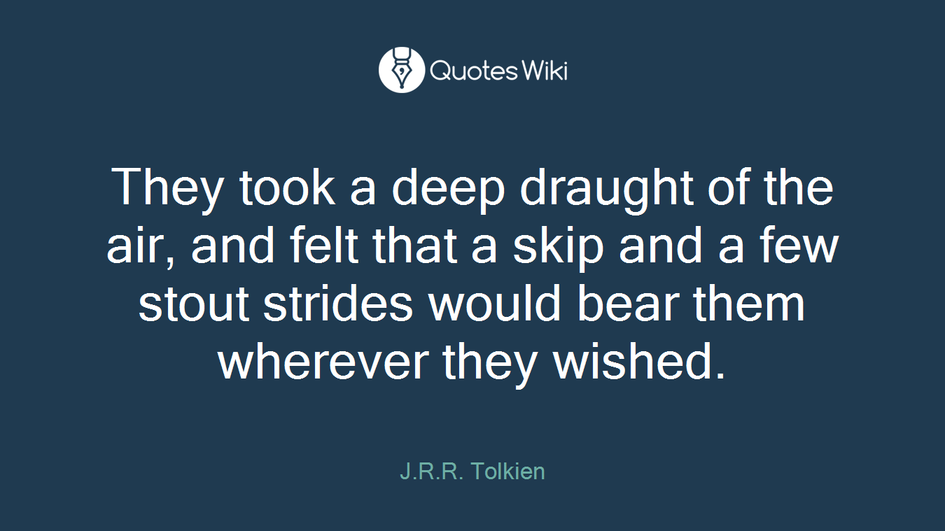 They took a deep draught of the air, and felt that a skip and a few stout strides would bear them wherever they wished.
