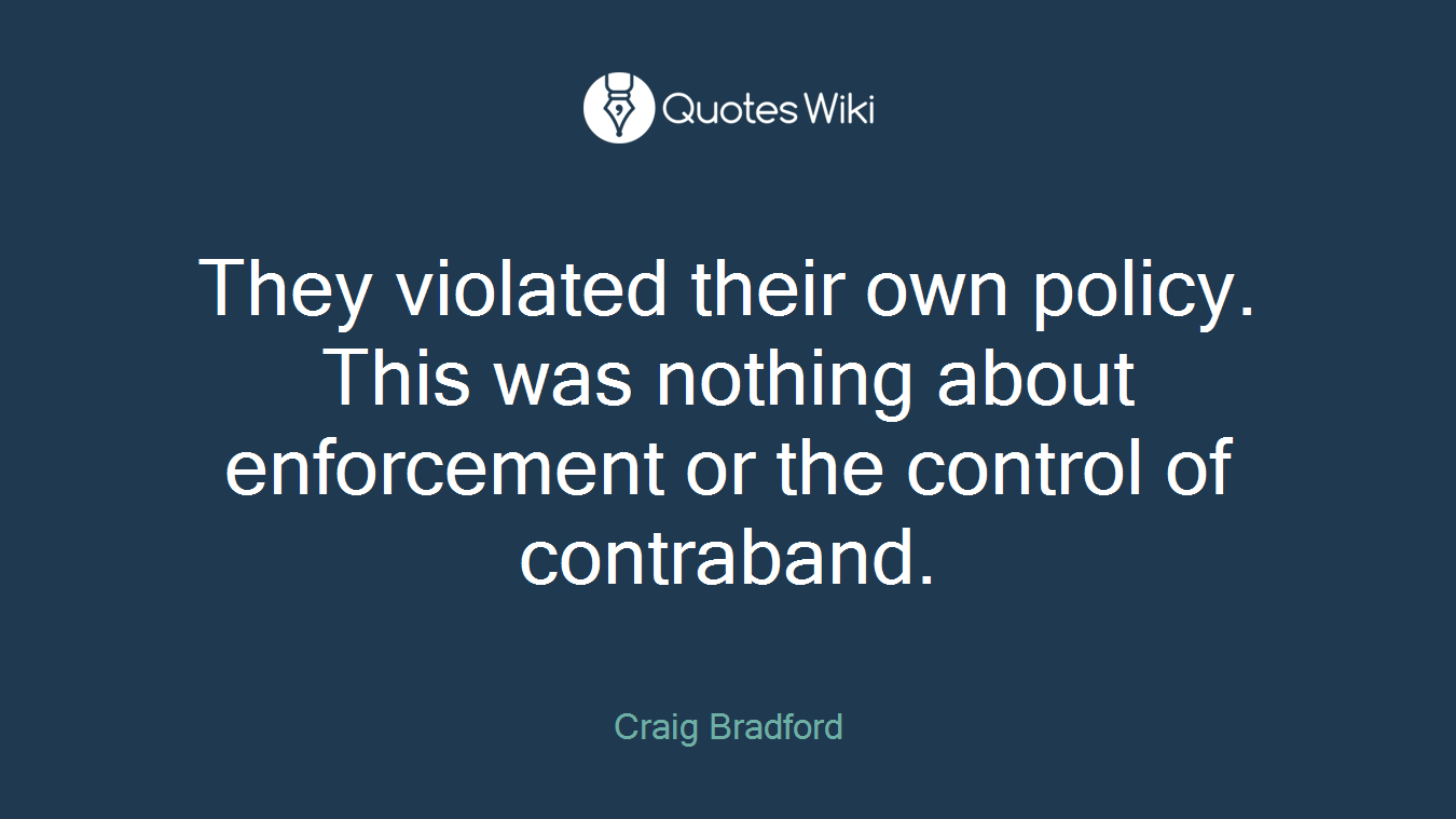 They violated their own policy. This was nothing about enforcement or the control of contraband.