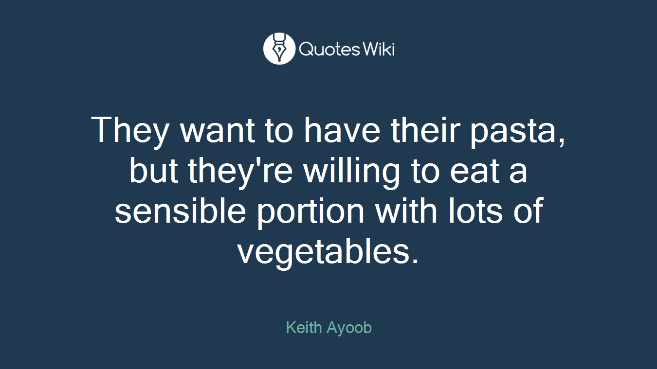 They want to have their pasta, but they're willing to eat a sensible portion with lots of vegetables.