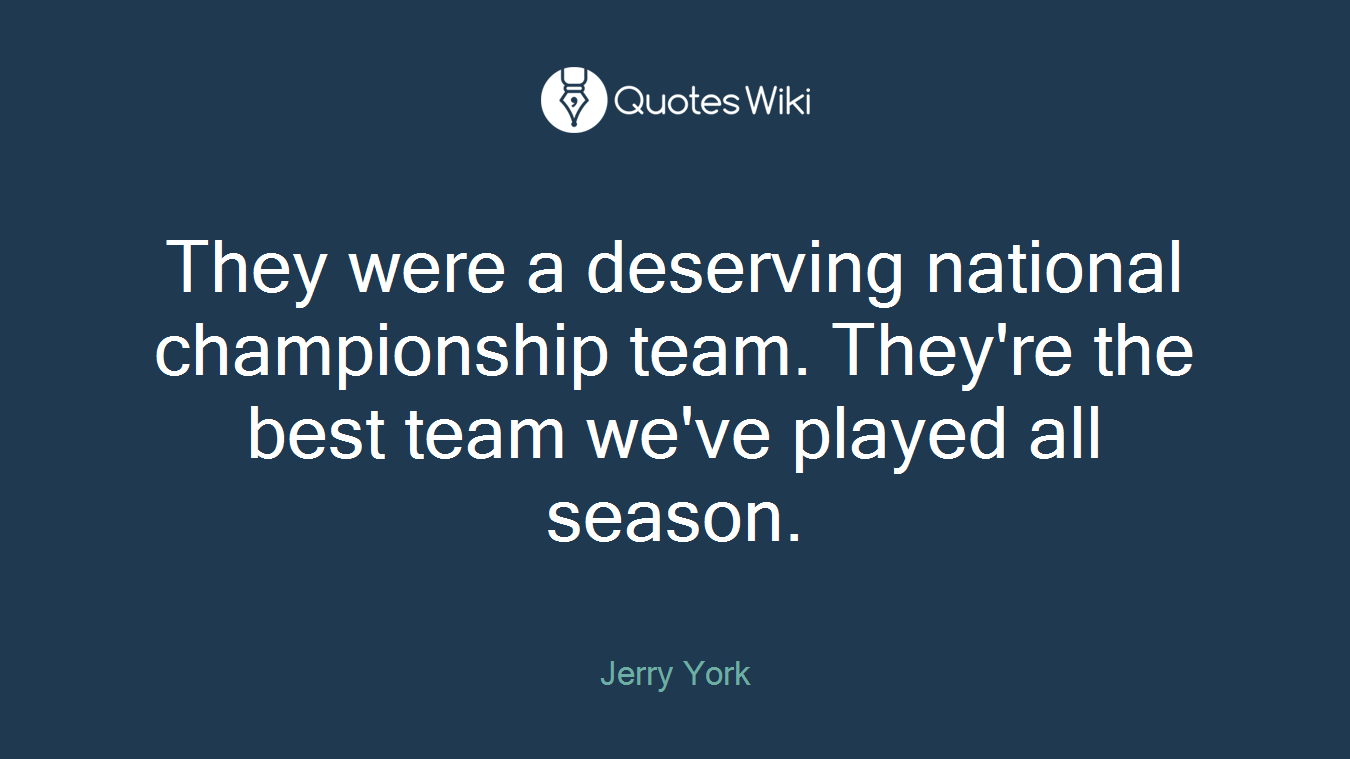 They were a deserving national championship team. They're the best team we've played all season.