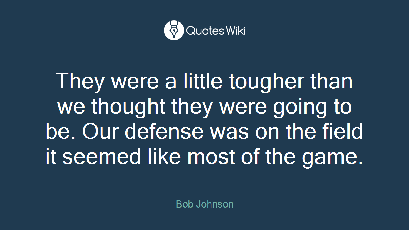 They were a little tougher than we thought they were going to be. Our defense was on the field it seemed like most of the game.
