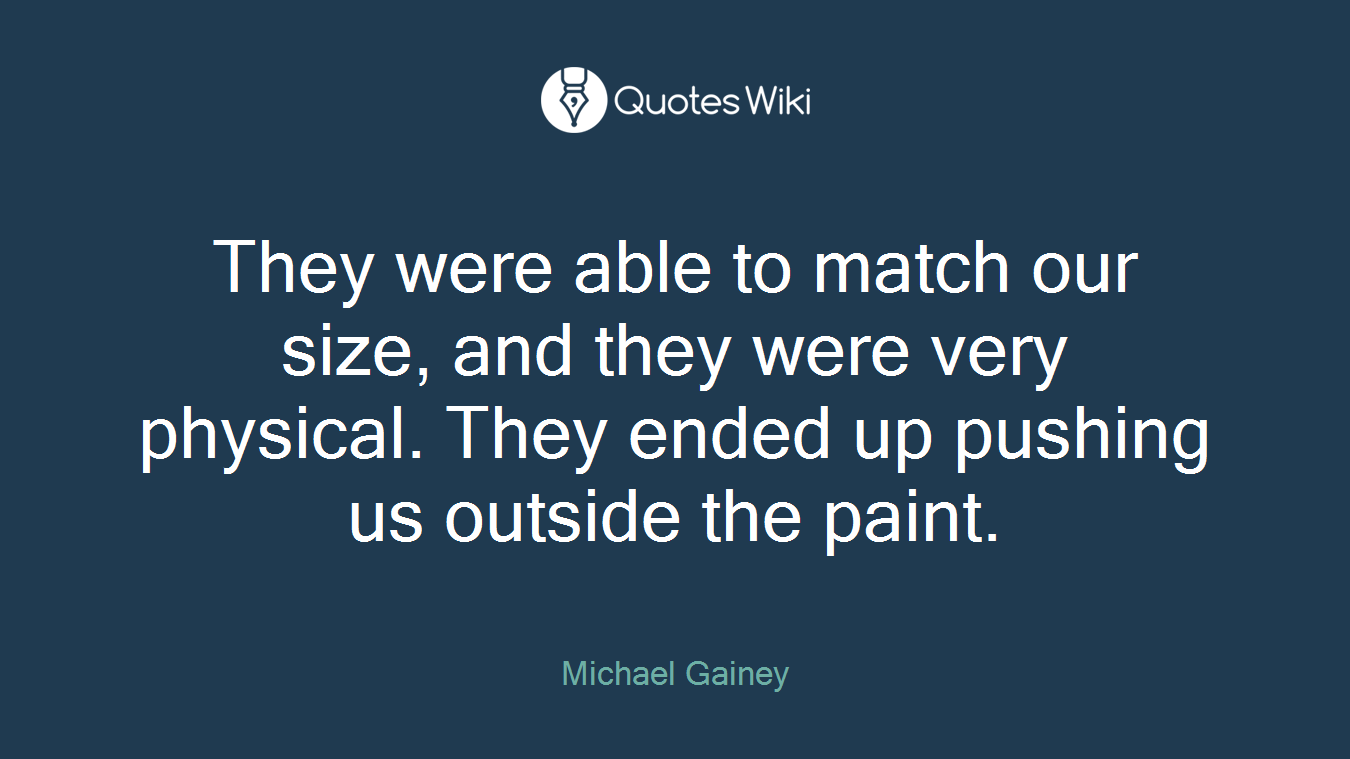 They were able to match our size, and they were very physical. They ended up pushing us outside the paint.