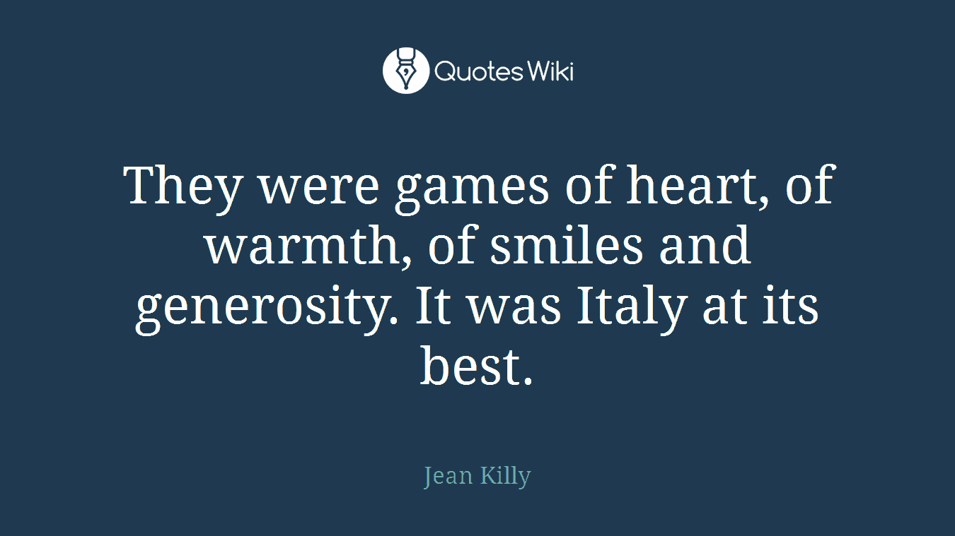 They were games of heart, of warmth, of smiles and generosity. It was Italy at its best.