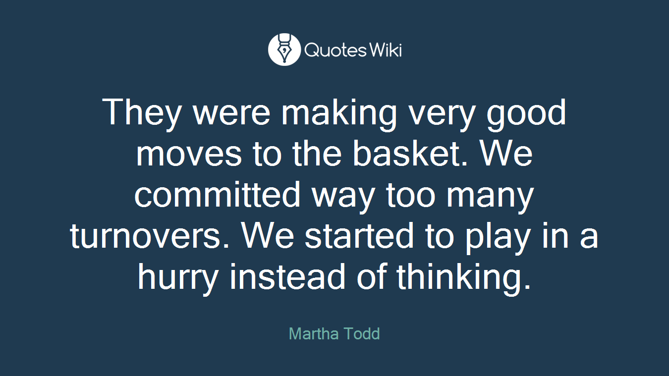 They were making very good moves to the basket. We committed way too many turnovers. We started to play in a hurry instead of thinking.