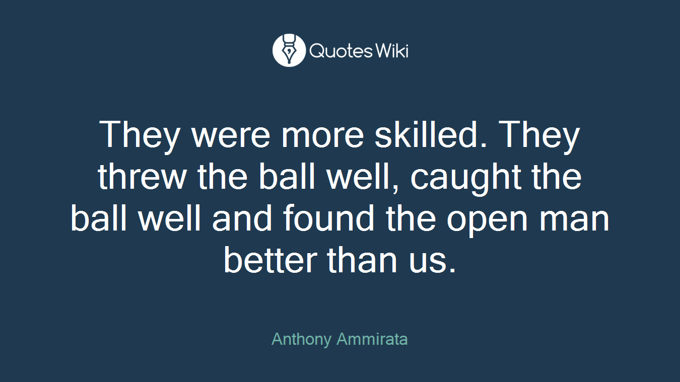 They were more skilled. They threw the ball well, caught the ball well and found the open man better than us.