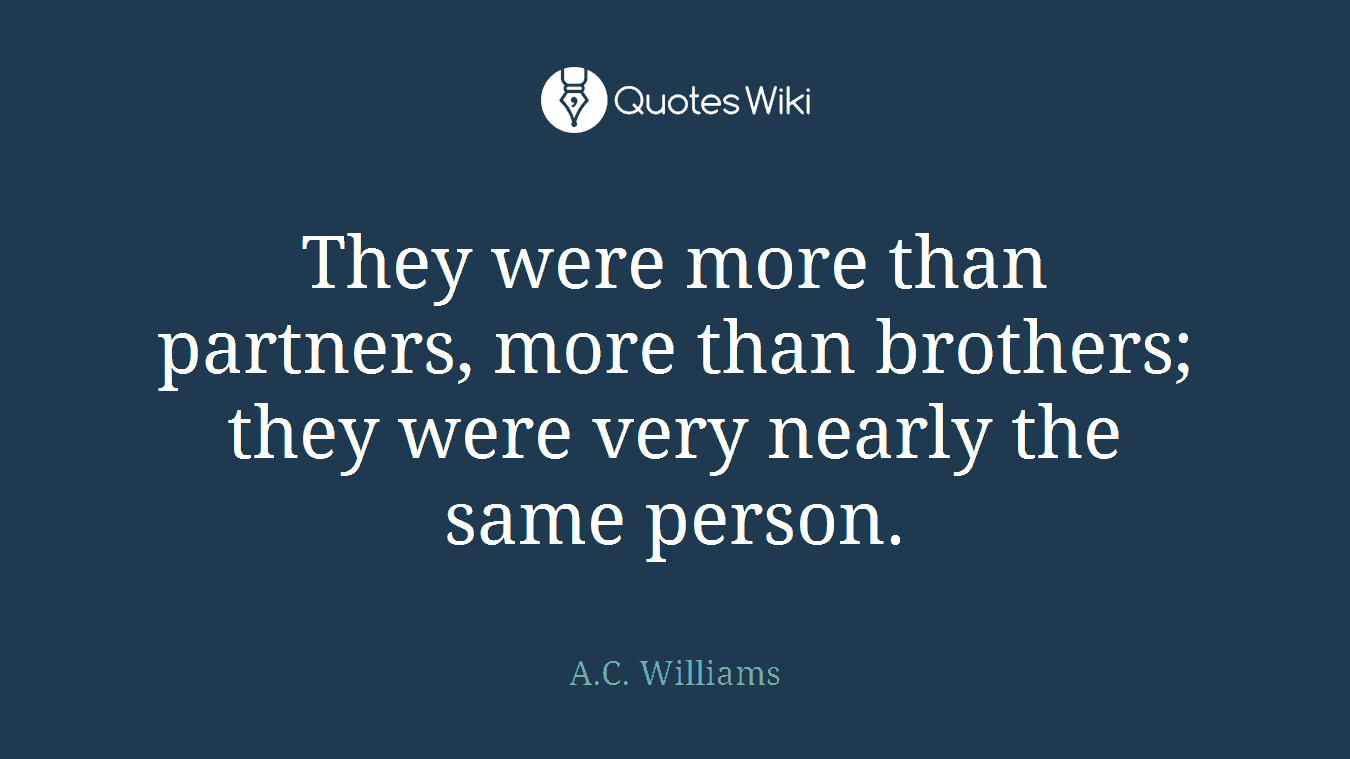 They were more than partners, more than brothers; they were very nearly the same person.