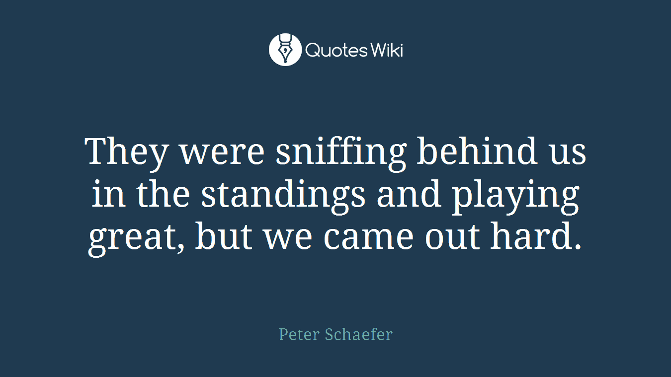 They were sniffing behind us in the standings and playing great, but we came out hard.