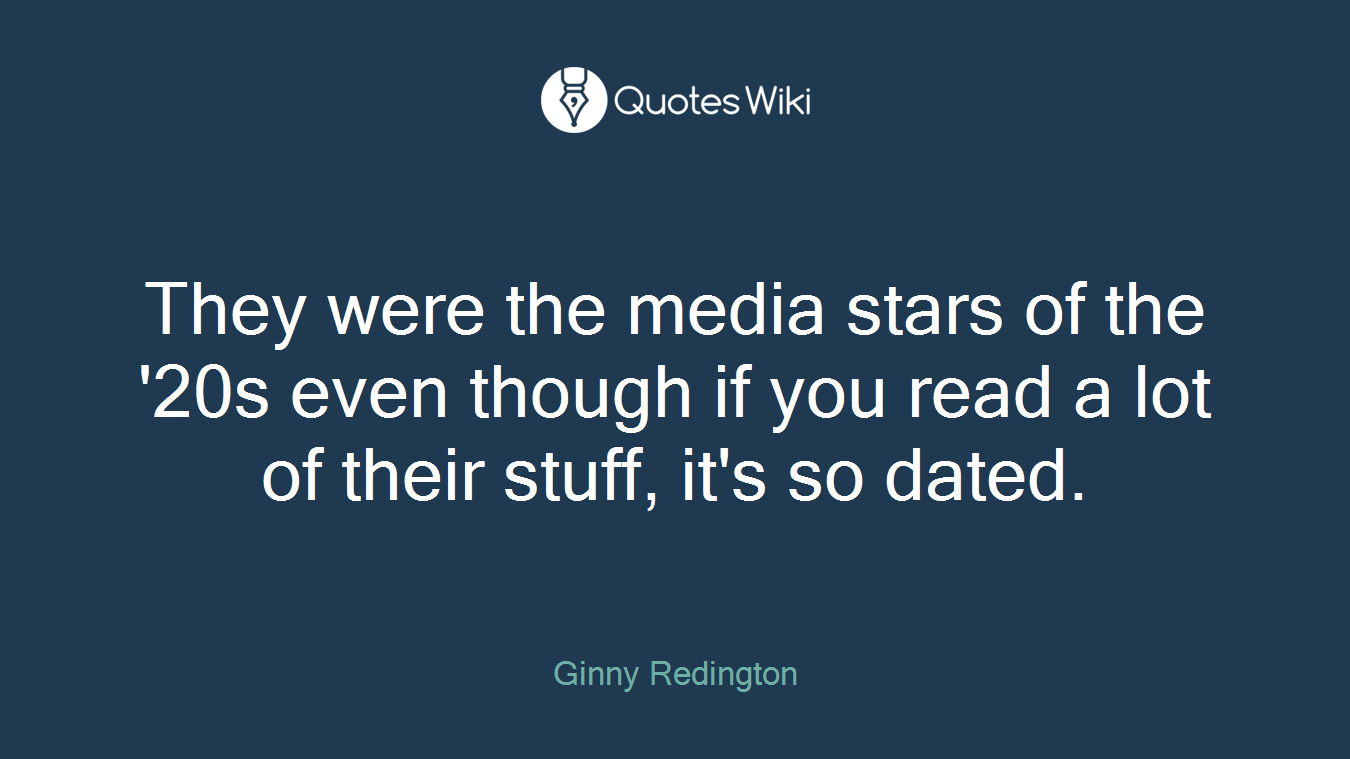 They were the media stars of the '20s even though if you read a lot of their stuff, it's so dated.