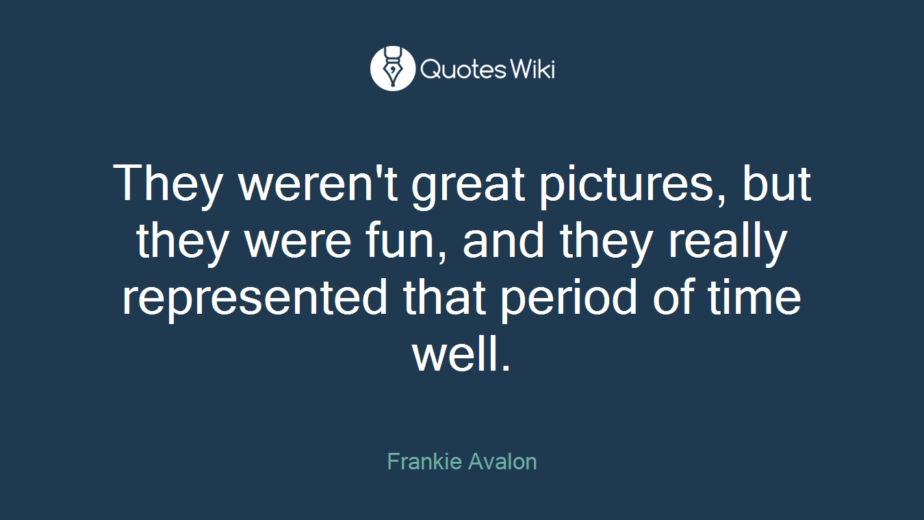 They weren't great pictures, but they were fun, and they really represented that period of time well.