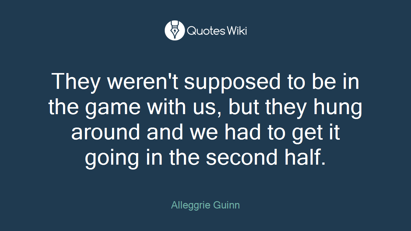 They weren't supposed to be in the game with us, but they hung around and we had to get it going in the second half.