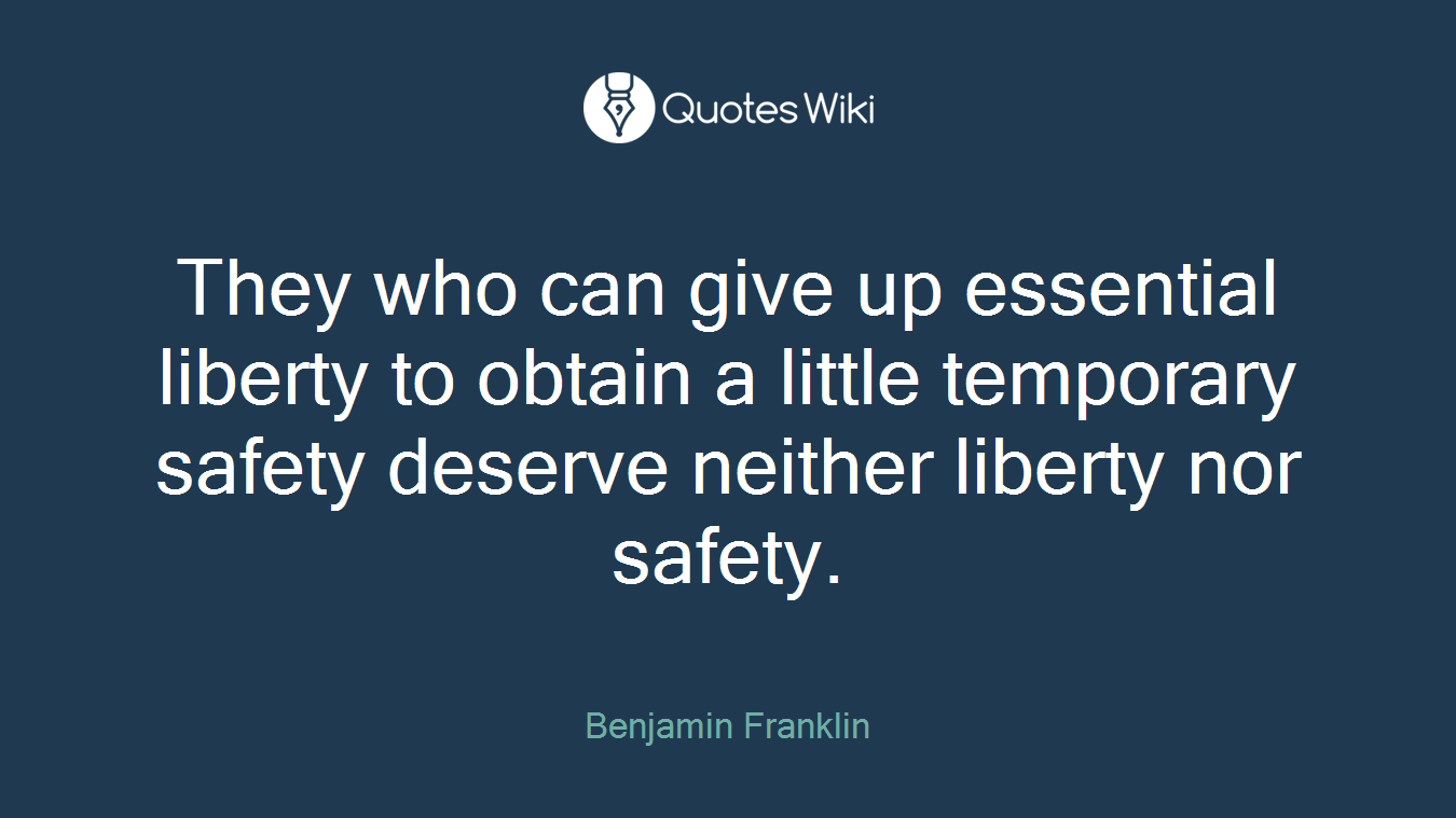 They who can give up essential liberty to obtain a little temporary safety deserve neither liberty nor safety.