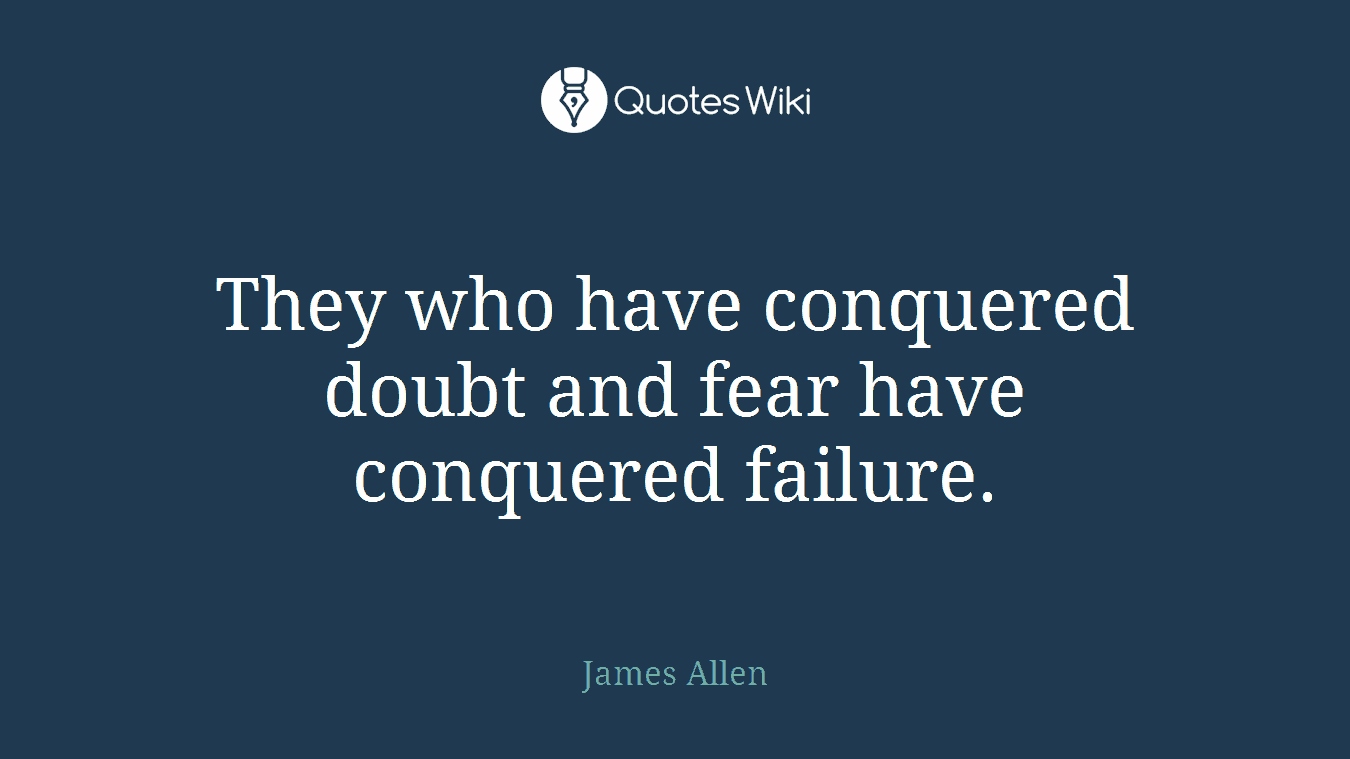 They who have conquered doubt and fear have conquered failure.